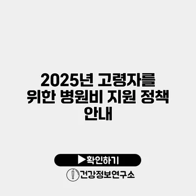 2025년 고령자를 위한 병원비 지원 정책 안내