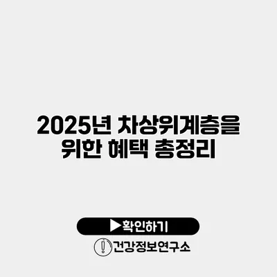 2025년 차상위계층을 위한 혜택 총정리
