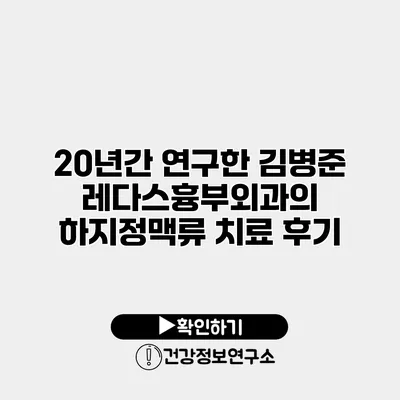 20년간 연구한 김병준 레다스흉부외과의 하지정맥류 치료 후기