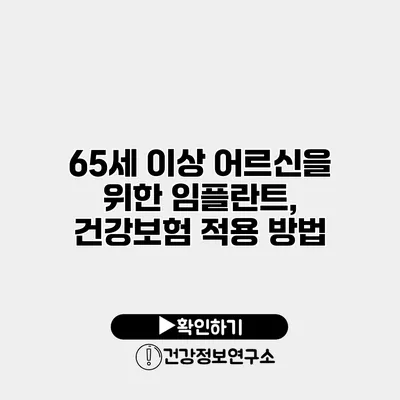 65세 이상 어르신을 위한 임플란트, 건강보험 적용 방법