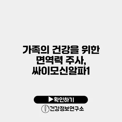 가족의 건강을 위한 면역력 주사, 싸이모신알파1