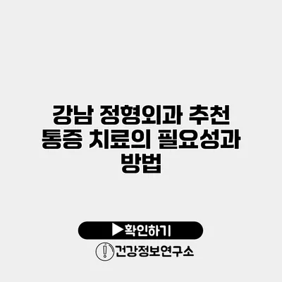 강남 정형외과 추천 통증 치료의 필요성과 방법