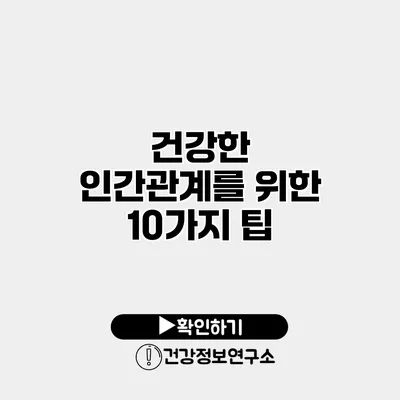건강한 인간관계를 위한 10가지 팁