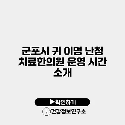 군포시 귀 이명 난청 치료한의원 운영 시간 소개