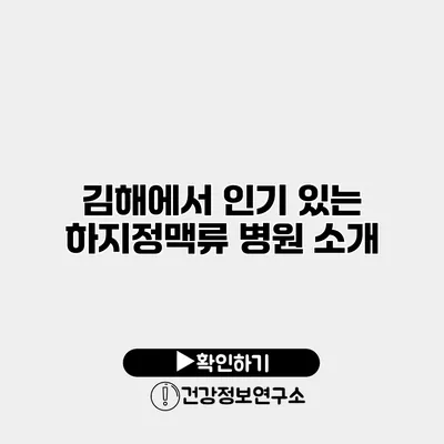 김해에서 인기 있는 하지정맥류 병원 소개