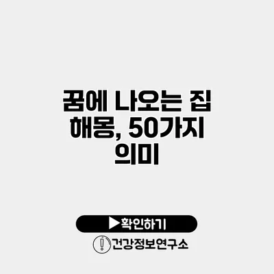 꿈에 나오는 집 해몽, 50가지 의미