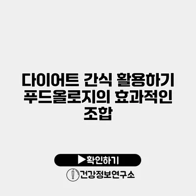 다이어트 간식 활용하기 푸드올로지의 효과적인 조합