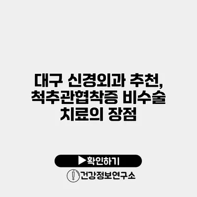 대구 신경외과 추천, 척추관협착증 비수술 치료의 장점