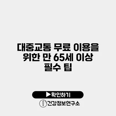 대중교통 무료 이용을 위한 만 65세 이상 필수 팁