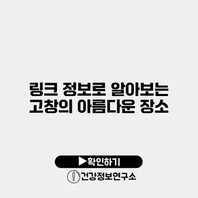 링크 정보로 알아보는 고창의 아름다운 장소