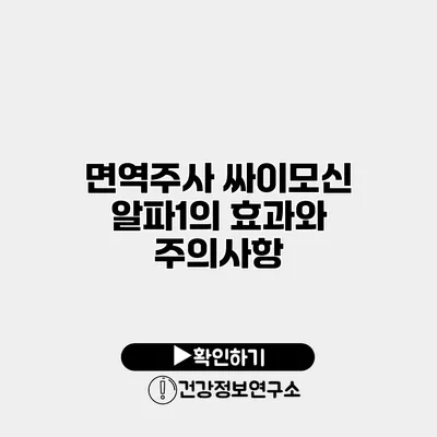 면역주사 싸이모신 알파1의 효과와 주의사항