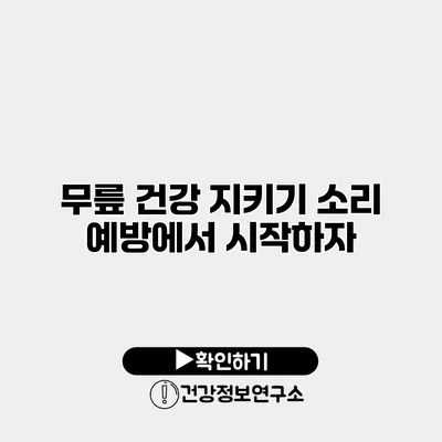 무릎 건강 지키기 소리 예방에서 시작하자