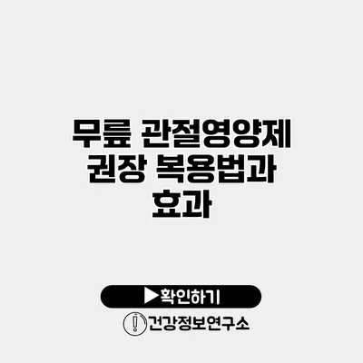 무릎 관절영양제 권장 복용법과 효과