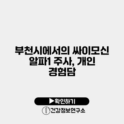 부천시에서의 싸이모신 알파1 주사, 개인 경험담