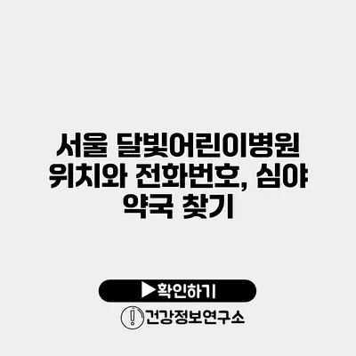 서울 달빛어린이병원 위치와 전화번호, 심야 약국 찾기