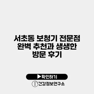 서초동 보청기 전문점 완벽 추천과 생생한 방문 후기