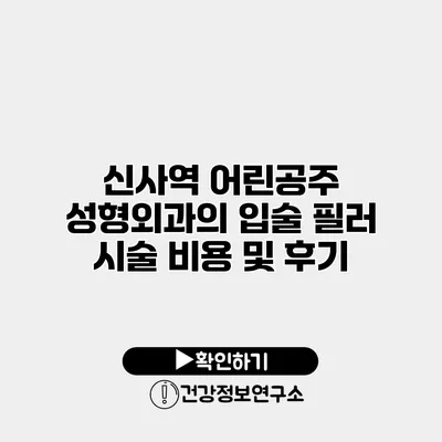 신사역 어린공주 성형외과의 입술 필러 시술 비용 및 후기