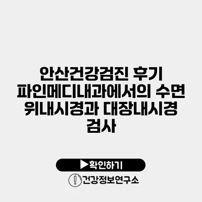 안산건강검진 후기 파인메디내과에서의 수면 위내시경과 대장내시경 검사