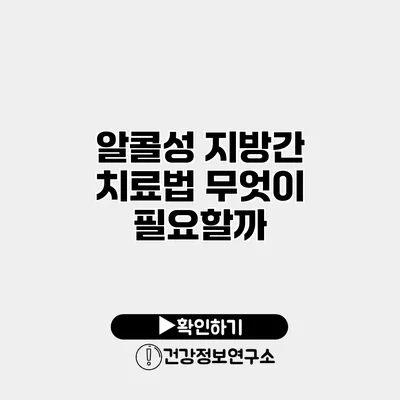 알콜성 지방간 치료법 무엇이 필요할까?