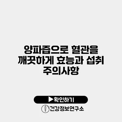 양파즙으로 혈관을 깨끗하게 효능과 섭취 주의사항
