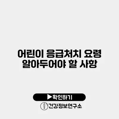 어린이 응급처치 요령 알아두어야 할 사항