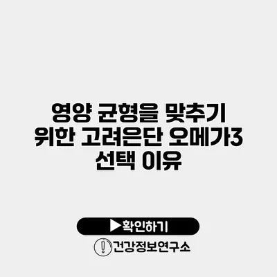 영양 균형을 맞추기 위한 고려은단 오메가3 선택 이유