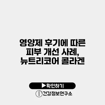 영양제 후기에 따른 피부 개선 사례, 뉴트리코어 콜라겐