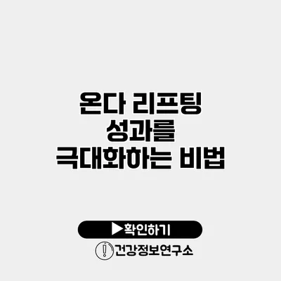 온다 리프팅 성과를 극대화하는 비법