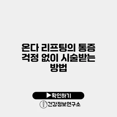 온다 리프팅의 통증 걱정 없이 시술받는 방법