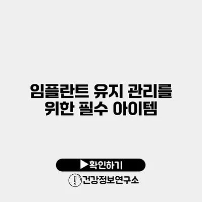 임플란트 유지 관리를 위한 필수 아이템