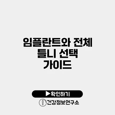 임플란트와 전체 틀니 선택 가이드