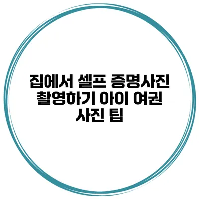 집에서 셀프 증명사진 촬영하기 아이 여권 사진 팁