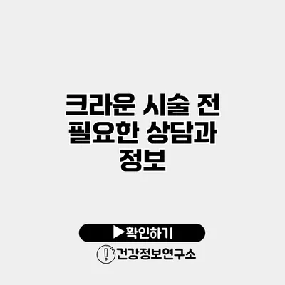 크라운 시술 전 필요한 상담과 정보