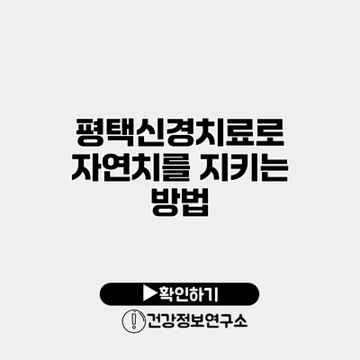 평택신경치료로 자연치를 지키는 방법