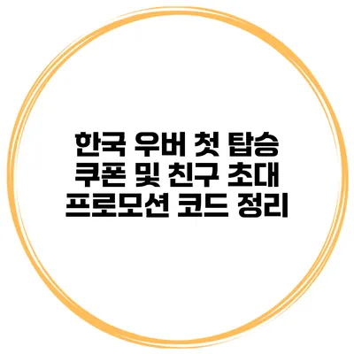 한국 우버 첫 탑승 쿠폰 및 친구 초대 프로모션 코드 정리