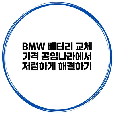 BMW 배터리 교체 가격 공임나라에서 저렴하게 해결하기