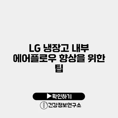 LG 냉장고 내부 에어플로우 향상을 위한 팁
