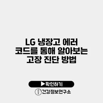 LG 냉장고 에러 코드를 통해 알아보는 고장 진단 방법