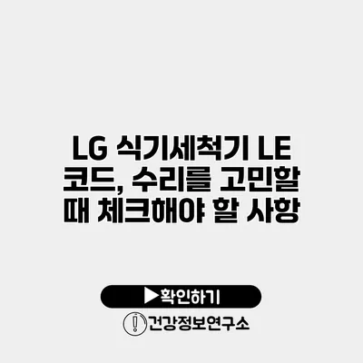 LG 식기세척기 LE 코드, 수리를 고민할 때 체크해야 할 사항