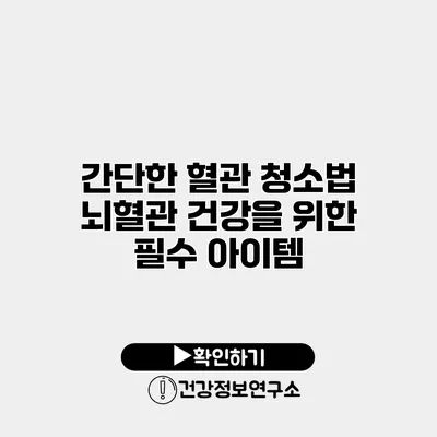 간단한 혈관 청소법 뇌혈관 건강을 위한 필수 아이템