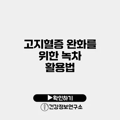 고지혈증 완화를 위한 녹차 활용법