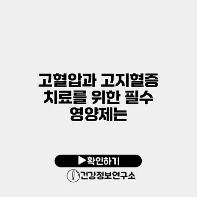 고혈압과 고지혈증 치료를 위한 필수 영양제는?