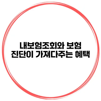 내보험조회와 보험 진단이 가져다주는 혜택