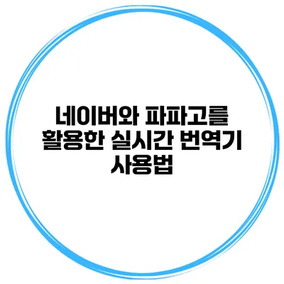 네이버와 파파고를 활용한 실시간 번역기 사용법