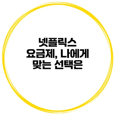넷플릭스 요금제, 나에게 맞는 선택은?