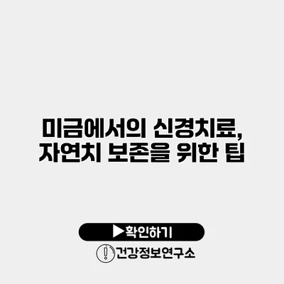 미금에서의 신경치료, 자연치 보존을 위한 팁