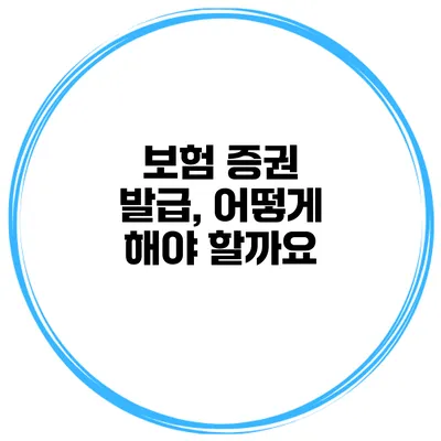 보험 증권 발급, 어떻게 해야 할까요?