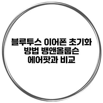 블루투스 이어폰 초기화 방법 뱅앤올룹슨 에어팟과 비교
