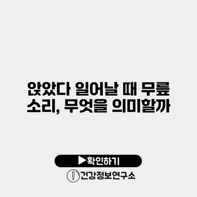 앉았다 일어날 때 무릎 소리, 무엇을 의미할까?