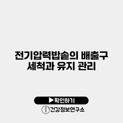 전기압력밥솥의 배출구 세척과 유지 관리